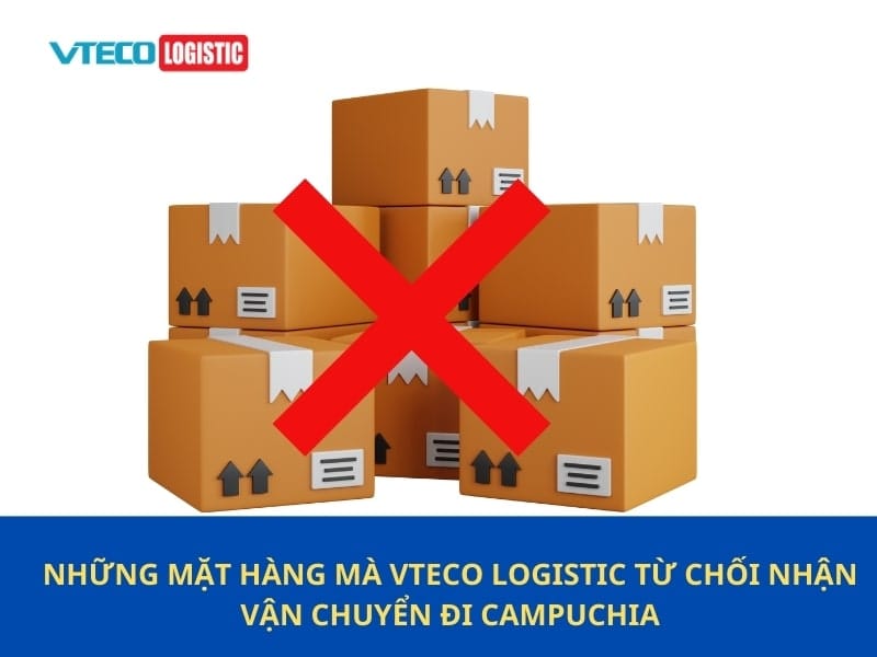 Những mặt hàng mà Vteco Logistic từ chối nhận vận chuyển đi Campuchia